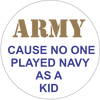 ARMY cause no one played Navy as a Kid