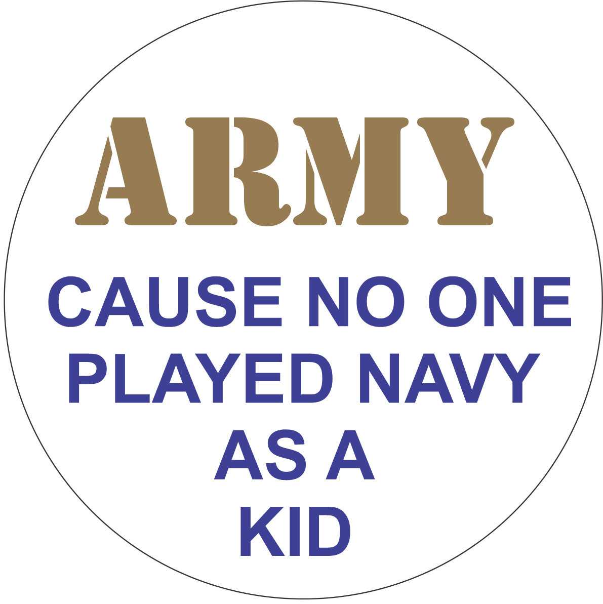 ARMY cause no one played Navy as a Kid